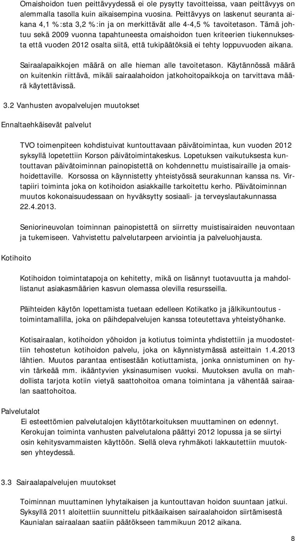 Tämä johtuu sekä 2009 vuonna tapahtuneesta omaishoidon tuen kriteerien tiukennuksesta että vuoden 2012 osalta siitä, että tukipäätöksiä ei tehty loppuvuoden aikana.