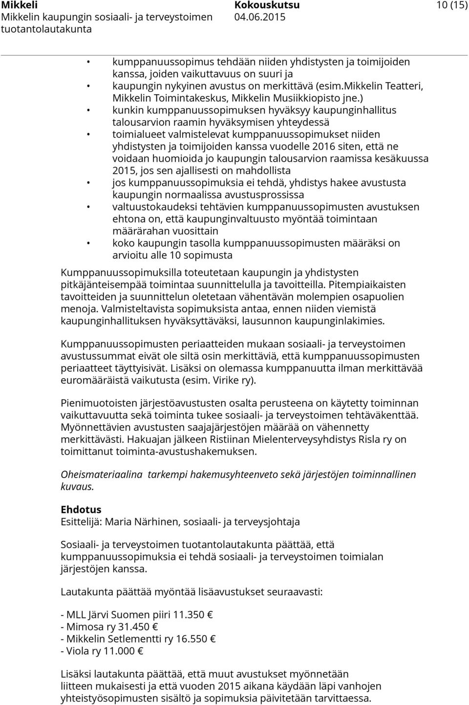 ) kunkin kumppanuussopimuksen hyväksyy kaupunginhallitus talousarvion raamin hyväksymisen yhteydessä toimialueet valmistelevat kumppanuussopimukset niiden yhdistysten ja toimijoiden kanssa vuodelle