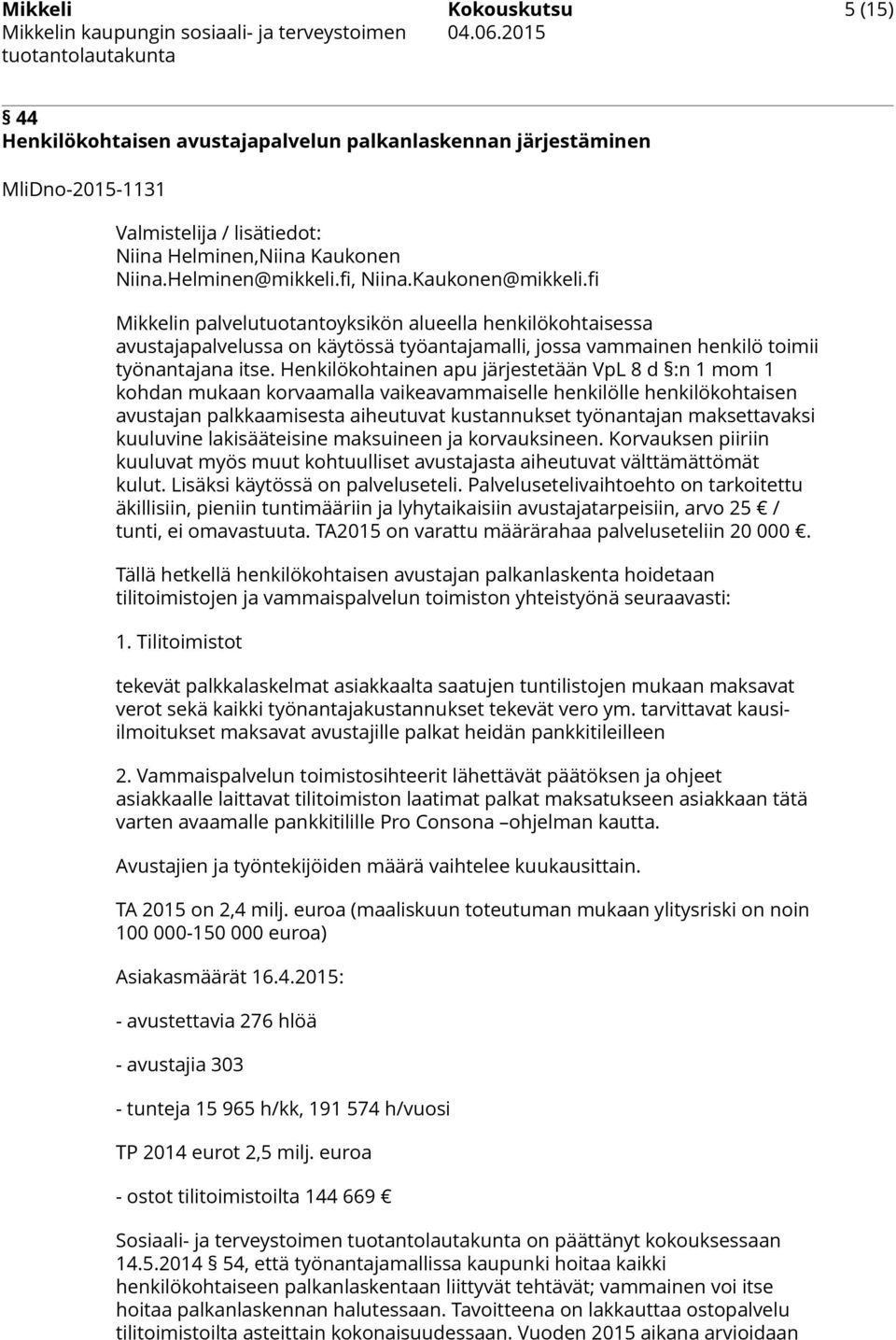 Henkilökohtainen apu järjestetään VpL 8 d :n 1 mom 1 kohdan mukaan korvaamalla vaikeavammaiselle henkilölle henkilökohtaisen avustajan palkkaamisesta aiheutuvat kustannukset työnantajan maksettavaksi