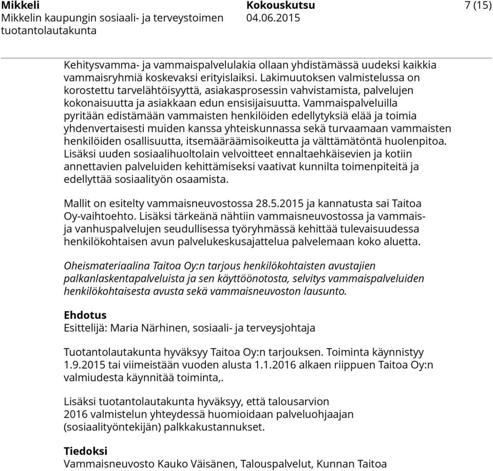 Vammaispalveluilla pyritään edistämään vammaisten henkilöiden edellytyksiä elää ja toimia yhdenvertaisesti muiden kanssa yhteiskunnassa sekä turvaamaan vammaisten henkilöiden osallisuutta,