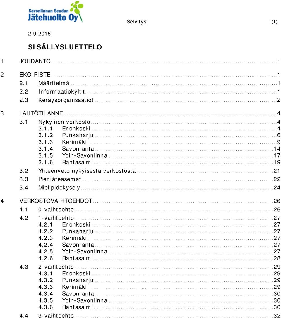 .. 24 4 VERKOSTOVAIHTOEHDOT... 26 4.1 0-vaihtoehto... 26 4.2 1-vaihtoehto... 27 4.2.1 Enonkoski... 27 4.2.2 Punkaharju... 27 4.2.3 Kerimäki... 27 4.2.4 Savonranta... 27 4.2.5 Ydin-Savonlinna... 27 4.2.6 Rantasalmi.