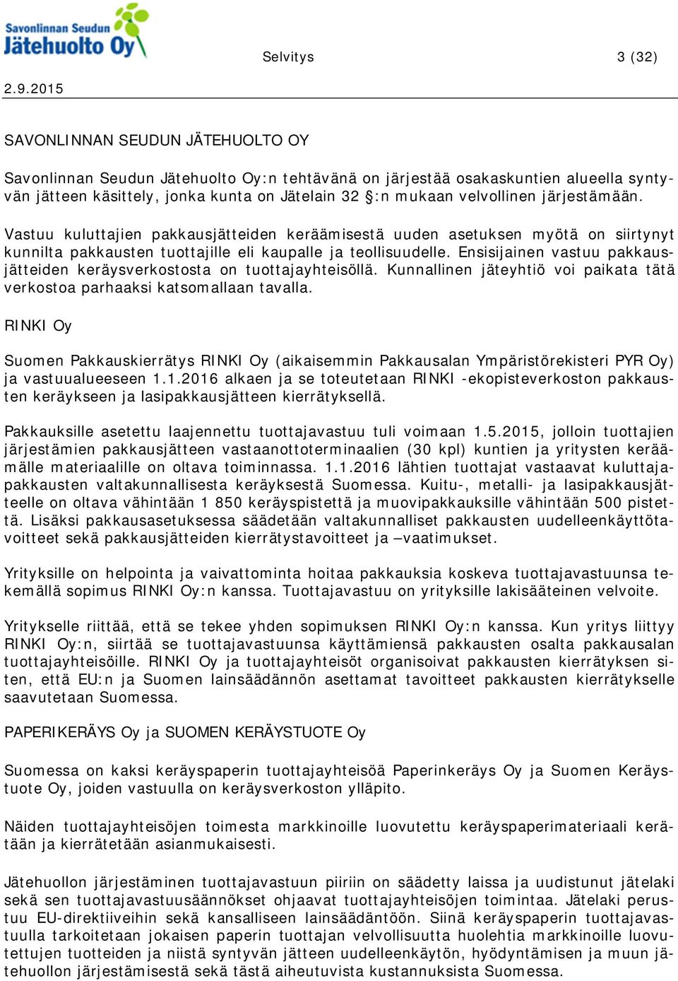 Ensisijainen vastuu pakkausjätteiden keräysverkostosta on tuottajayhteisöllä. Kunnallinen jäteyhtiö voi paikata tätä verkostoa parhaaksi katsomallaan tavalla.