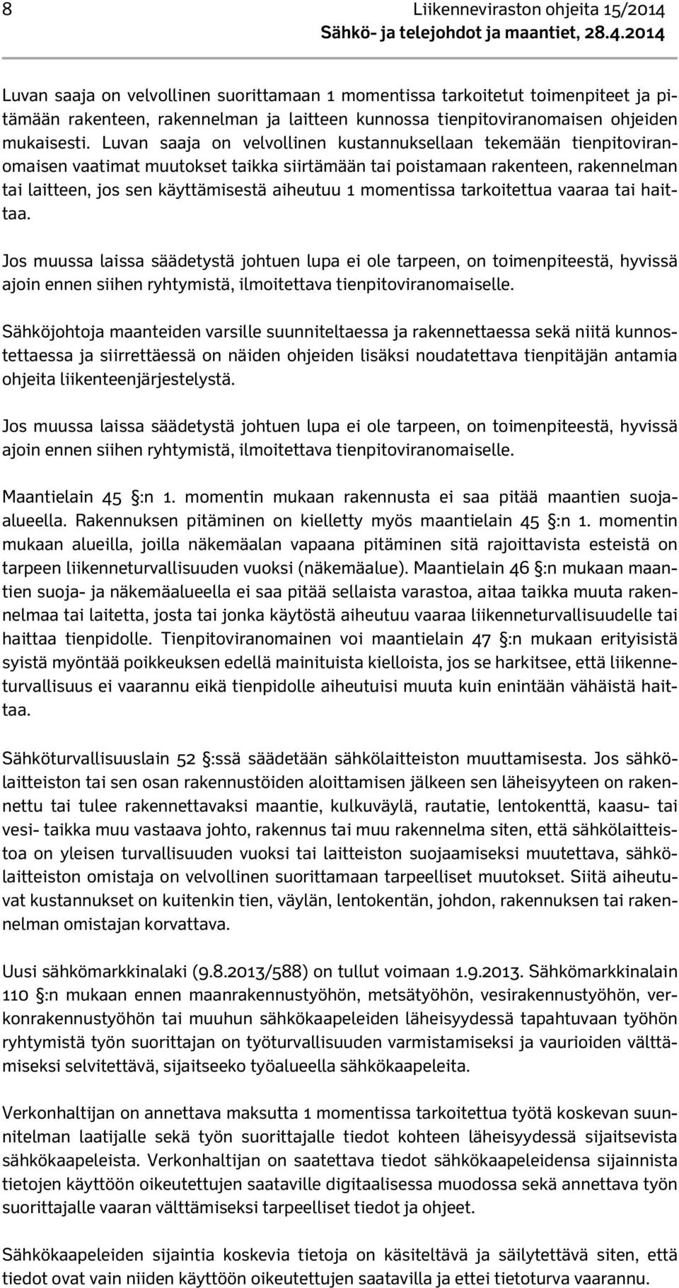 2014 Luvan saaja on velvollinen suorittamaan 1 momentissa tarkoitetut toimenpiteet ja pitämään rakenteen, rakennelman ja laitteen kunnossa tienpitoviranomaisen ohjeiden mukaisesti.