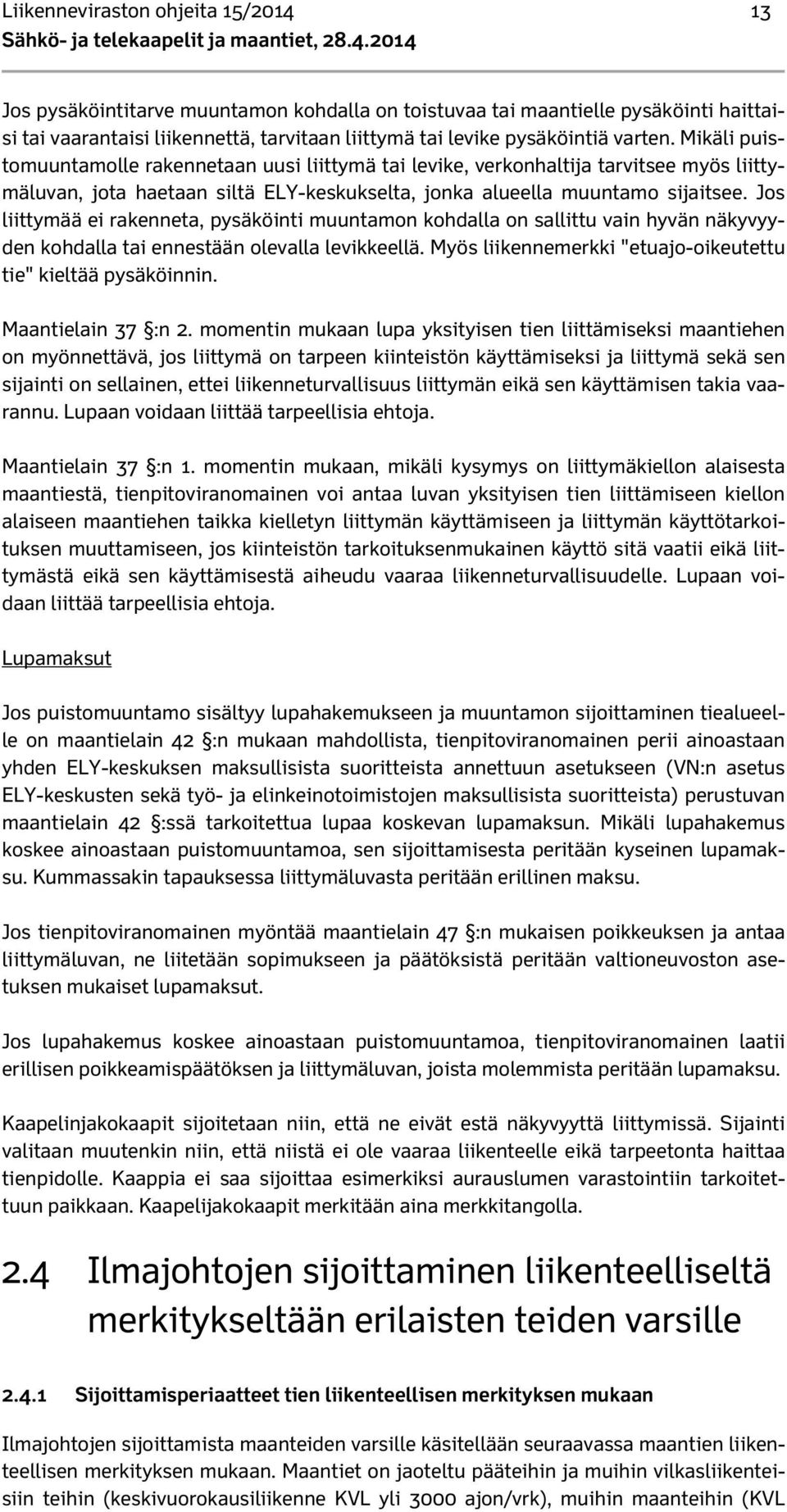 2014 Jos pysäköintitarve muuntamon kohdalla on toistuvaa tai maantielle pysäköinti haittaisi tai vaarantaisi liikennettä, tarvitaan liittymä tai levike pysäköintiä varten.