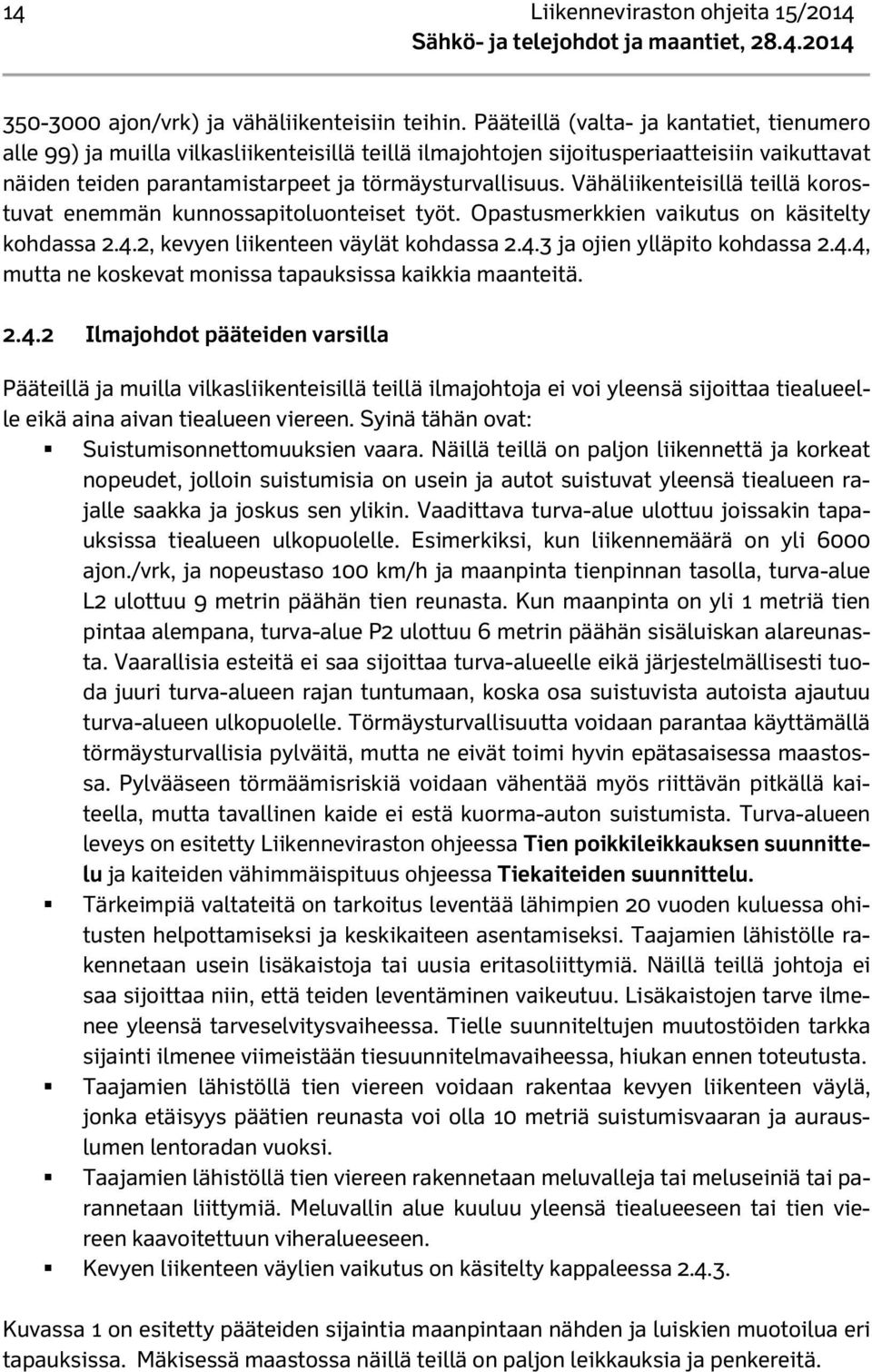 Vähäliikenteisillä teillä korostuvat enemmän kunnossapitoluonteiset työt. Opastusmerkkien vaikutus on käsitelty kohdassa 2.4.2, kevyen liikenteen väylät kohdassa 2.4.3 ja ojien ylläpito kohdassa 2.4.4, mutta ne koskevat monissa tapauksissa kaikkia maanteitä.