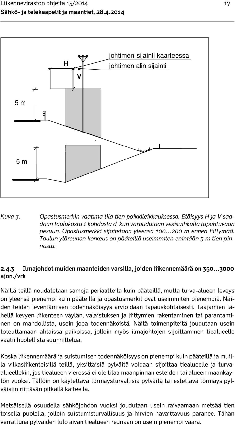 Opastusmerkki sijoitetaan yleensä 100 200 m ennen liittymää. Taulun yläreunan korkeus on pääteillä useimmiten enintään 5 m tien pinnasta. 2.4.