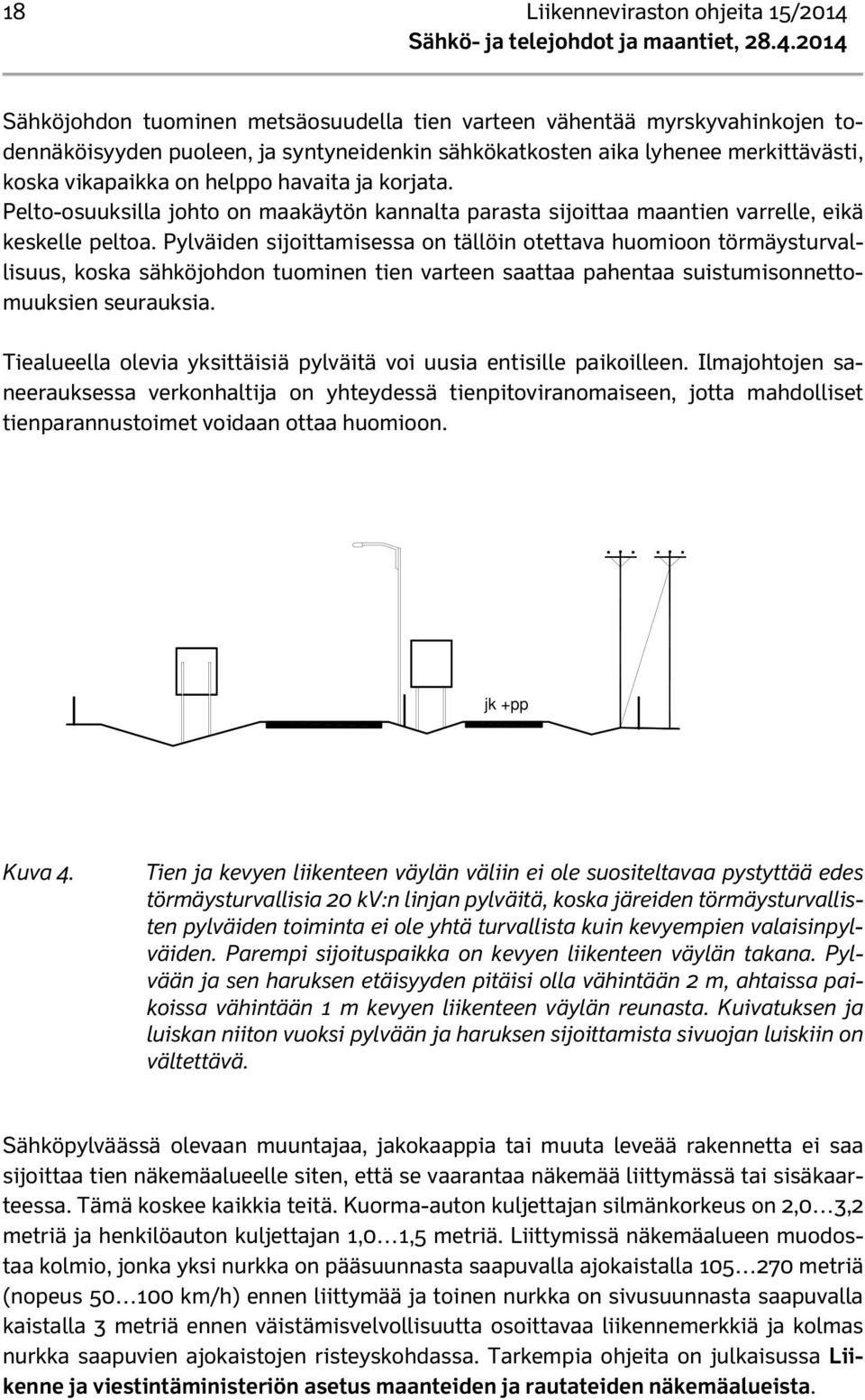 2014 Sähköjohdon tuominen metsäosuudella tien varteen vähentää myrskyvahinkojen todennäköisyyden puoleen, ja syntyneidenkin sähkökatkosten aika lyhenee merkittävästi, koska vikapaikka on helppo