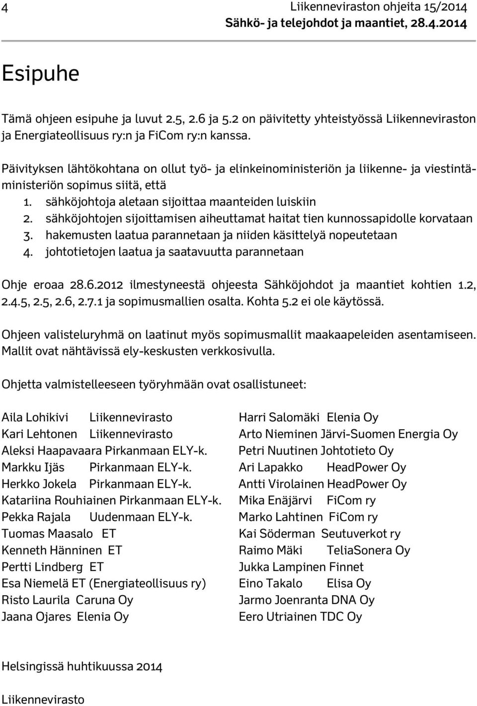 Päivityksen lähtökohtana on ollut työ- ja elinkeinoministeriön ja liikenne- ja viestintäministeriön sopimus siitä, että 1. sähköjohtoja aletaan sijoittaa maanteiden luiskiin 2.