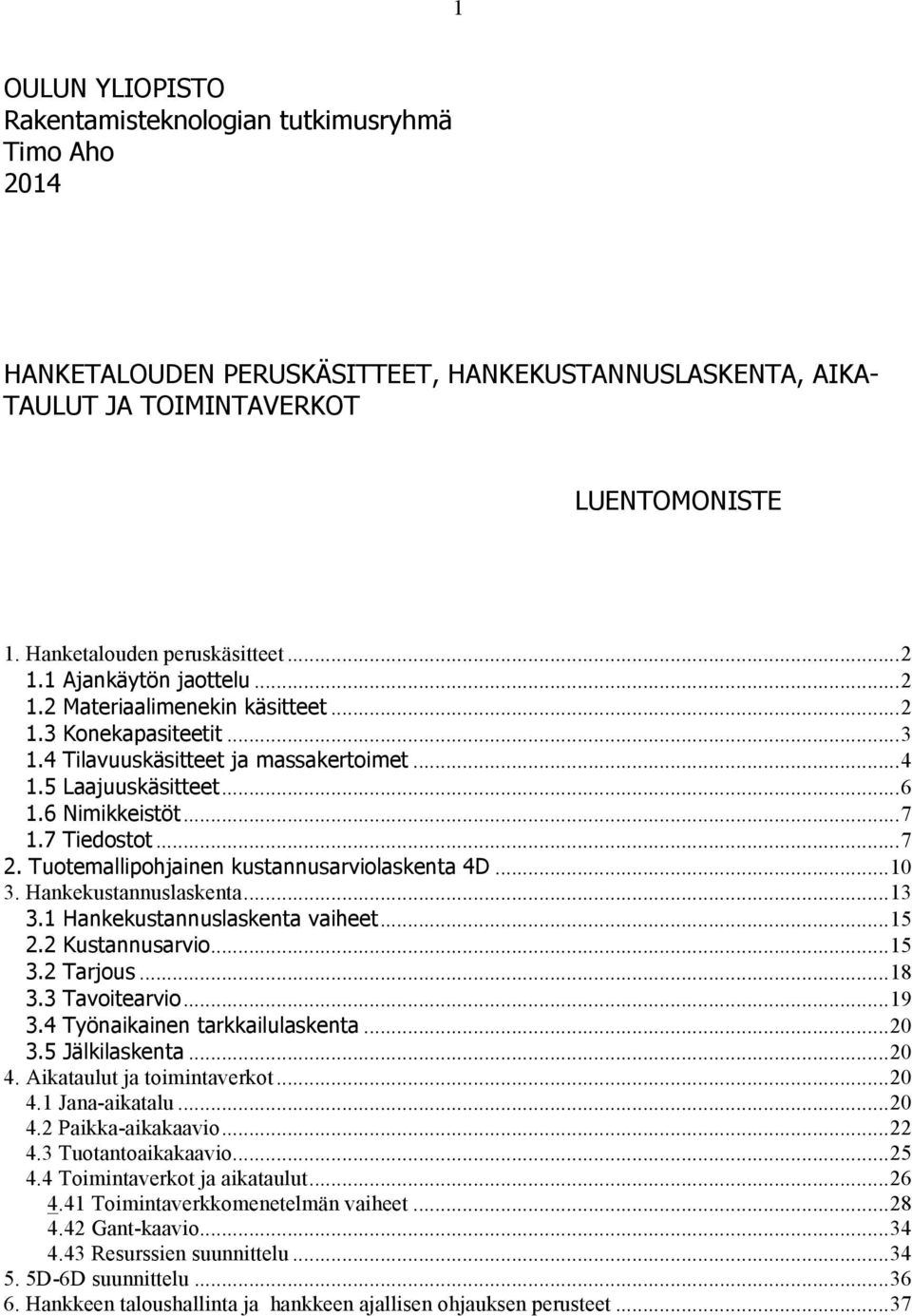 7 Tiedostot... 7 2. Tuotemallipohjainen kustannusarviolaskenta 4D... 10 3. Hankekustannuslaskenta... 13 3.1 Hankekustannuslaskenta vaiheet... 15 2.2 Kustannusarvio... 15 3.2 Tarjous... 18 3.