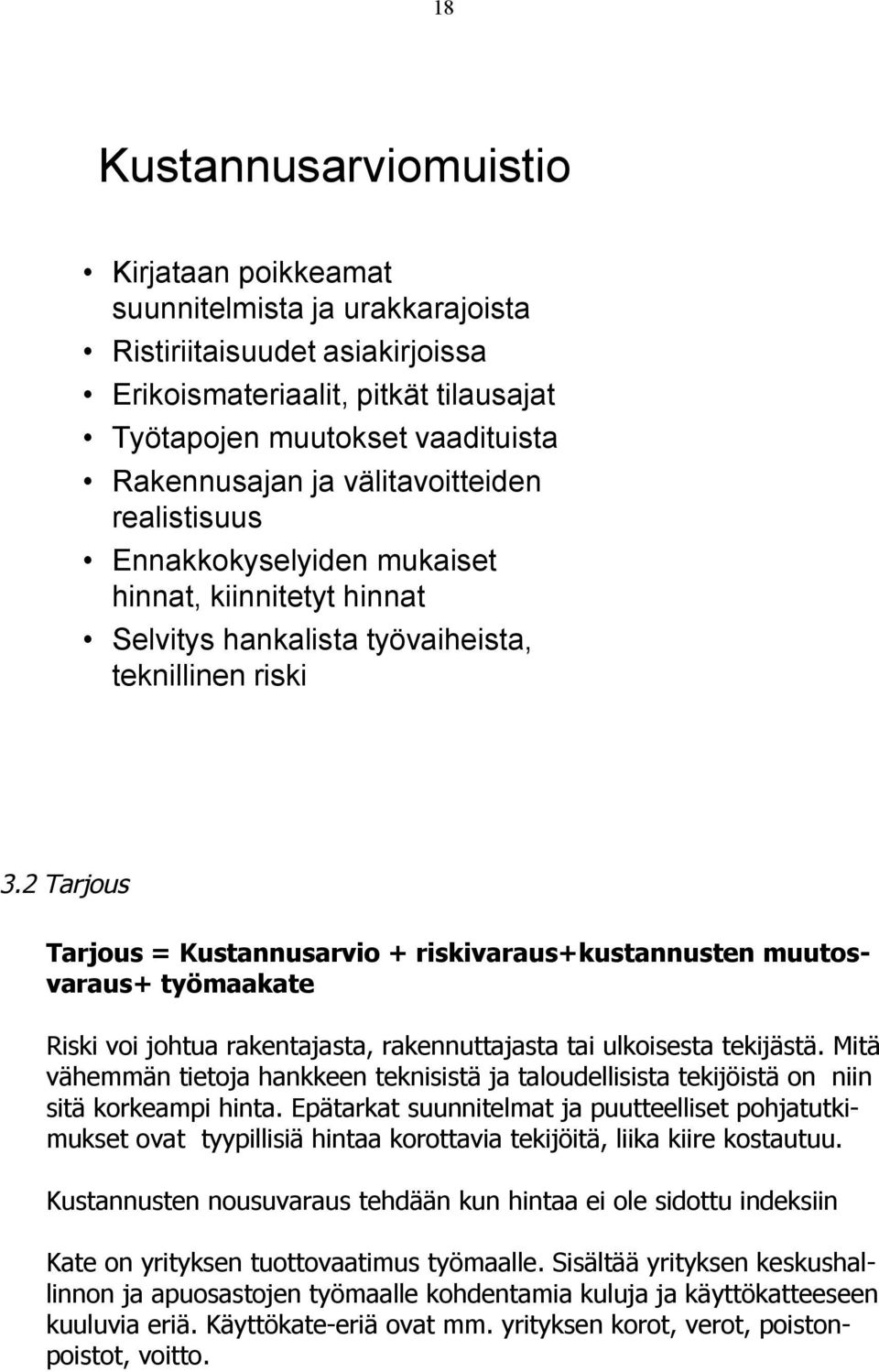 2 Tarjous Tarjous = Kustannusarvio + riskivaraus+kustannusten muutosvaraus+ työmaakate Riski voi johtua rakentajasta, rakennuttajasta tai ulkoisesta tekijästä.