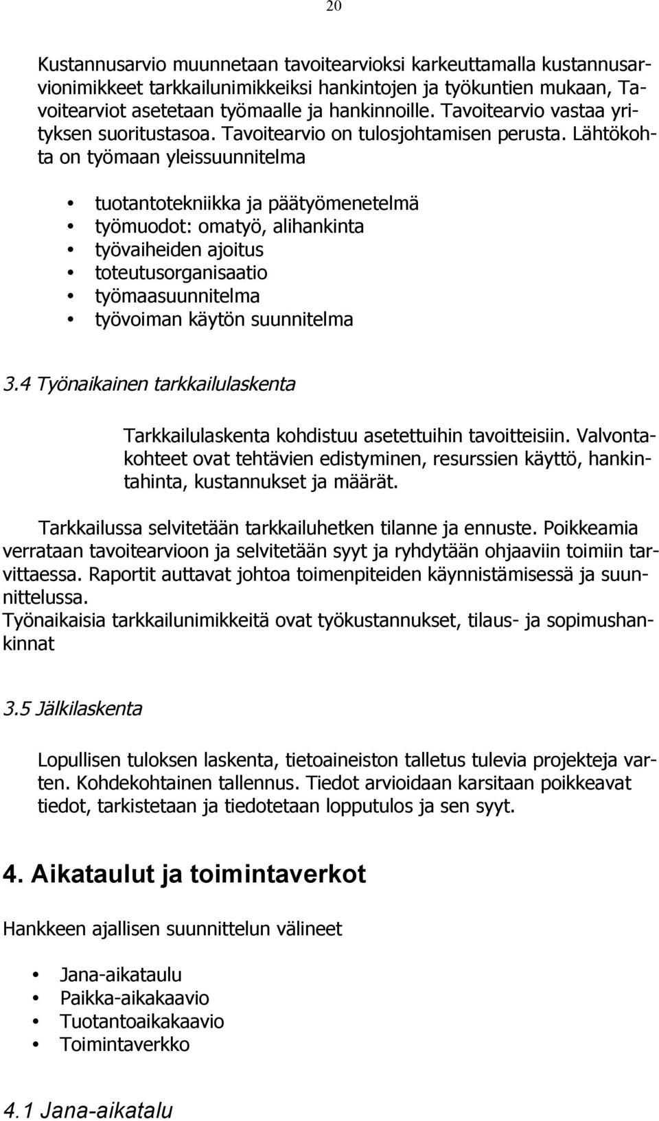 Lähtökohta on työmaan yleissuunnitelma tuotantotekniikka ja päätyömenetelmä työmuodot: omatyö, alihankinta työvaiheiden ajoitus toteutusorganisaatio työmaasuunnitelma työvoiman käytön suunnitelma 3.