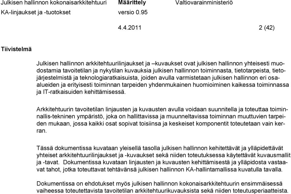 tietojärjestelmistä ja teknologiaratkaisuista, joiden avulla varmistetaan julkisen hallinnon eri osaalueiden ja erityisesti toiminnan tarpeiden yhdenmukainen huomioiminen kaikessa toiminnassa ja