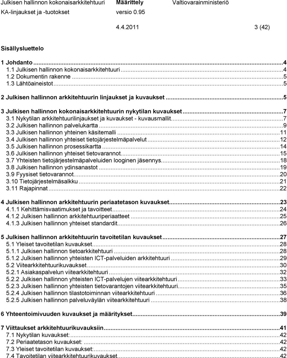 3 yhteinen käsitemalli...11 3.4 yhteiset tietojärjestelmäpalvelut...12 3.5 prosessikartta...14 3.6 yhteiset tietovarannot...15 3.7 Yhteisten tietojärjestelmäpalveluiden looginen jäsennys...18 3.