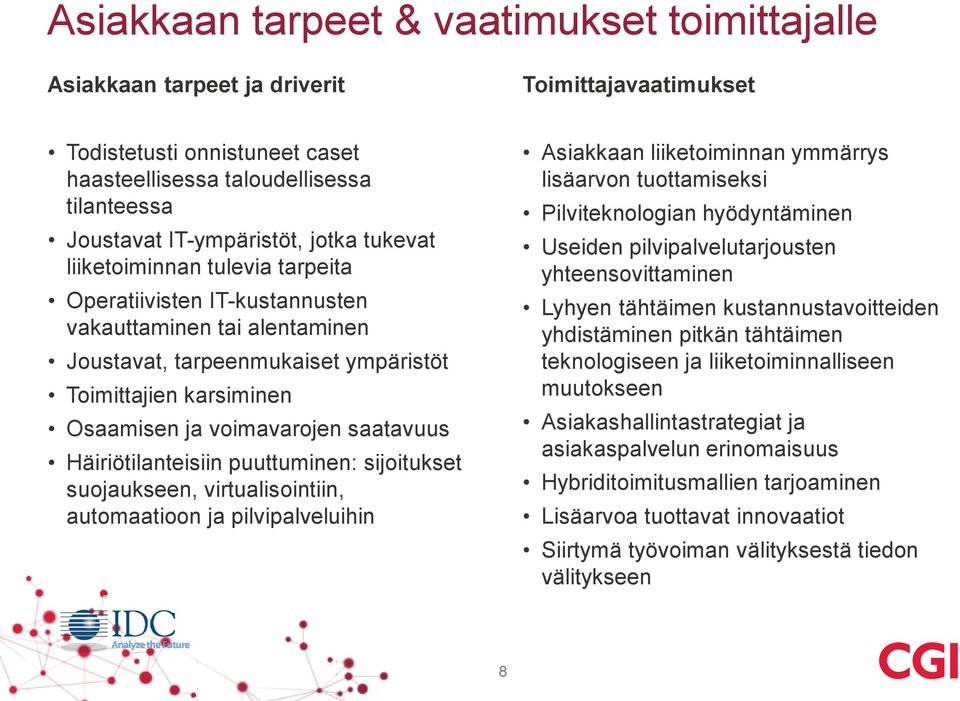 saatavuus Häiriötilanteisiin puuttuminen: sijoitukset suojaukseen, virtualisointiin, automaatioon ja pilvipalveluihin IDC, Analysis of Nordic Outsourcing, 2013 Asiakkaan liiketoiminnan ymmärrys