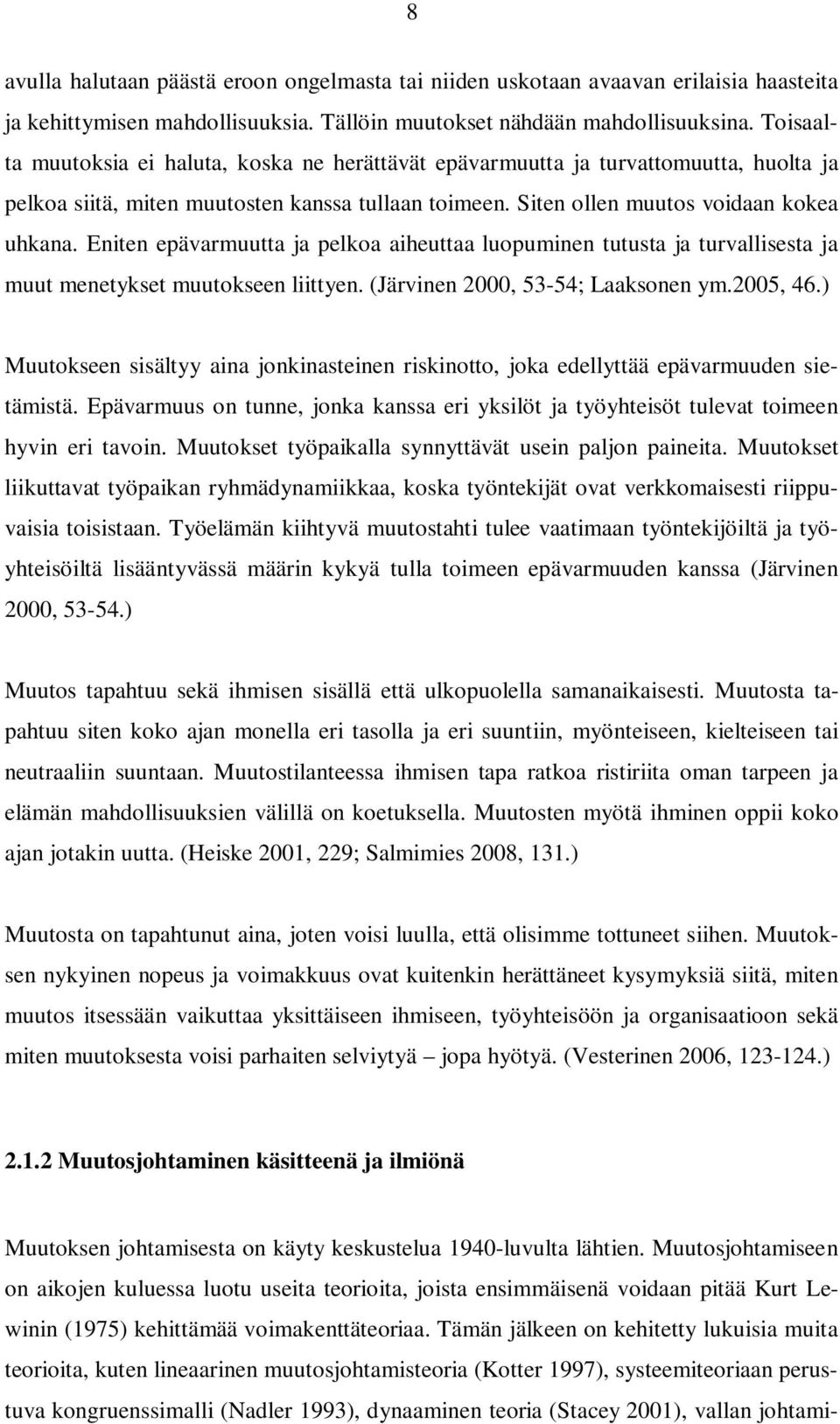 Eniten epävarmuutta ja pelkoa aiheuttaa luopuminen tutusta ja turvallisesta ja muut menetykset muutokseen liittyen. (Järvinen 2000, 53-54; Laaksonen ym.2005, 46.