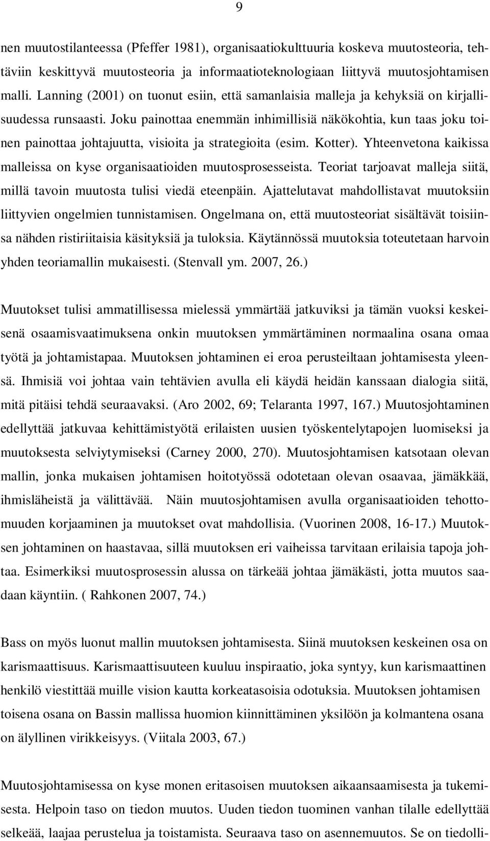 Joku painottaa enemmän inhimillisiä näkökohtia, kun taas joku toinen painottaa johtajuutta, visioita ja strategioita (esim. Kotter).