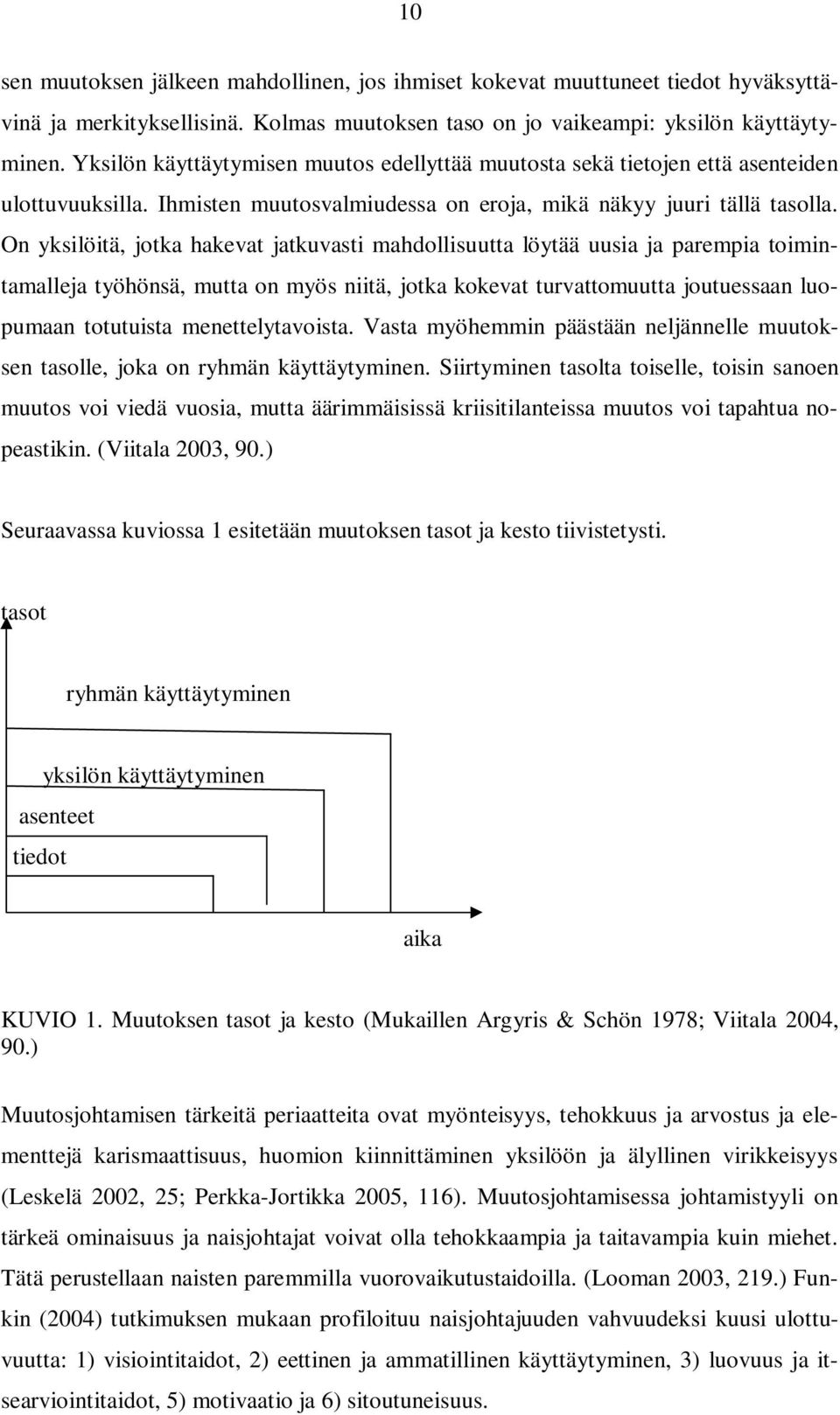 On yksilöitä, jotka hakevat jatkuvasti mahdollisuutta löytää uusia ja parempia toimintamalleja työhönsä, mutta on myös niitä, jotka kokevat turvattomuutta joutuessaan luopumaan totutuista