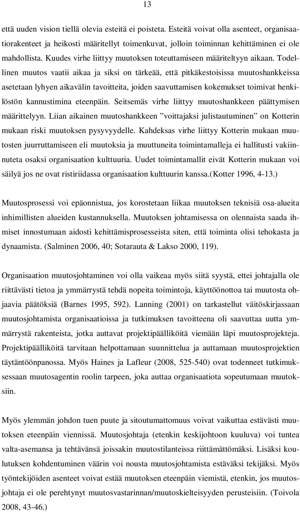 Todellinen muutos vaatii aikaa ja siksi on tärkeää, että pitkäkestoisissa muutoshankkeissa asetetaan lyhyen aikavälin tavoitteita, joiden saavuttamisen kokemukset toimivat henkilöstön kannustimina