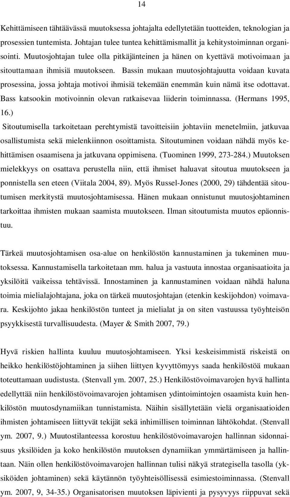 Bassin mukaan muutosjohtajuutta voidaan kuvata prosessina, jossa johtaja motivoi ihmisiä tekemään enemmän kuin nämä itse odottavat. Bass katsookin motivoinnin olevan ratkaisevaa liiderin toiminnassa.