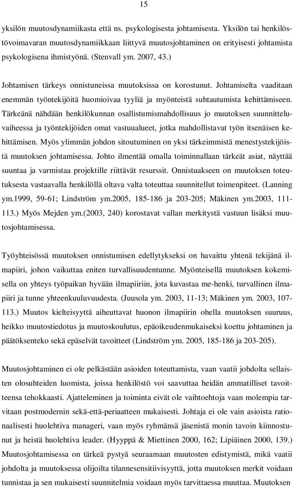 Tärkeänä nähdään henkilökunnan osallistumismahdollisuus jo muutoksen suunnitteluvaiheessa ja työntekijöiden omat vastuualueet, jotka mahdollistavat työn itsenäisen kehittämisen.