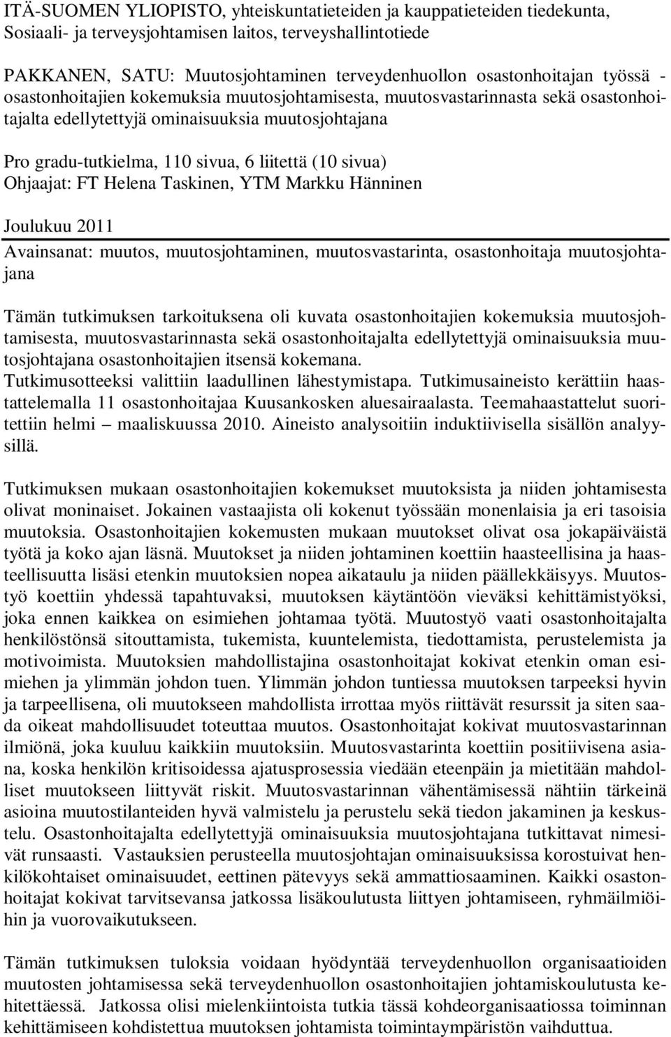 Ohjaajat: FT Helena Taskinen, YTM Markku Hänninen Joulukuu 2011 Avainsanat: muutos, muutosjohtaminen, muutosvastarinta, osastonhoitaja muutosjohtajana Tämän tutkimuksen tarkoituksena oli kuvata