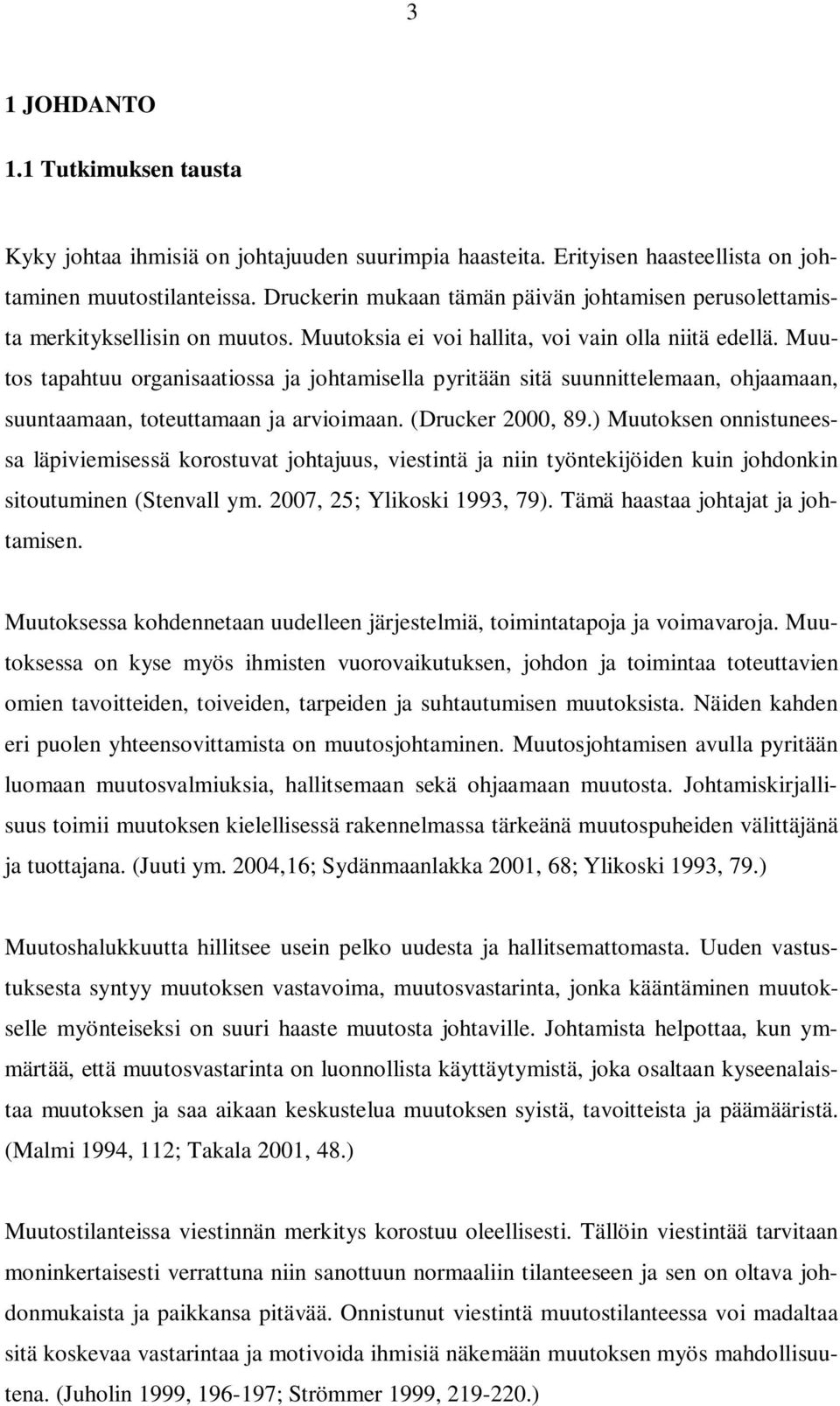 Muutos tapahtuu organisaatiossa ja johtamisella pyritään sitä suunnittelemaan, ohjaamaan, suuntaamaan, toteuttamaan ja arvioimaan. (Drucker 2000, 89.