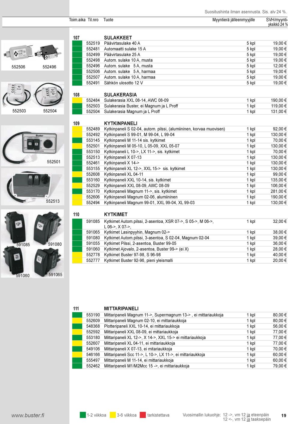 sulake 10 A, musta 5 kpl 19,00 552496 Autom. sulake 5 A, musta 5 kpl 12,00 552506 Autom. sulake 5 A, harmaa 5 kpl 19,00 552507 Autom.