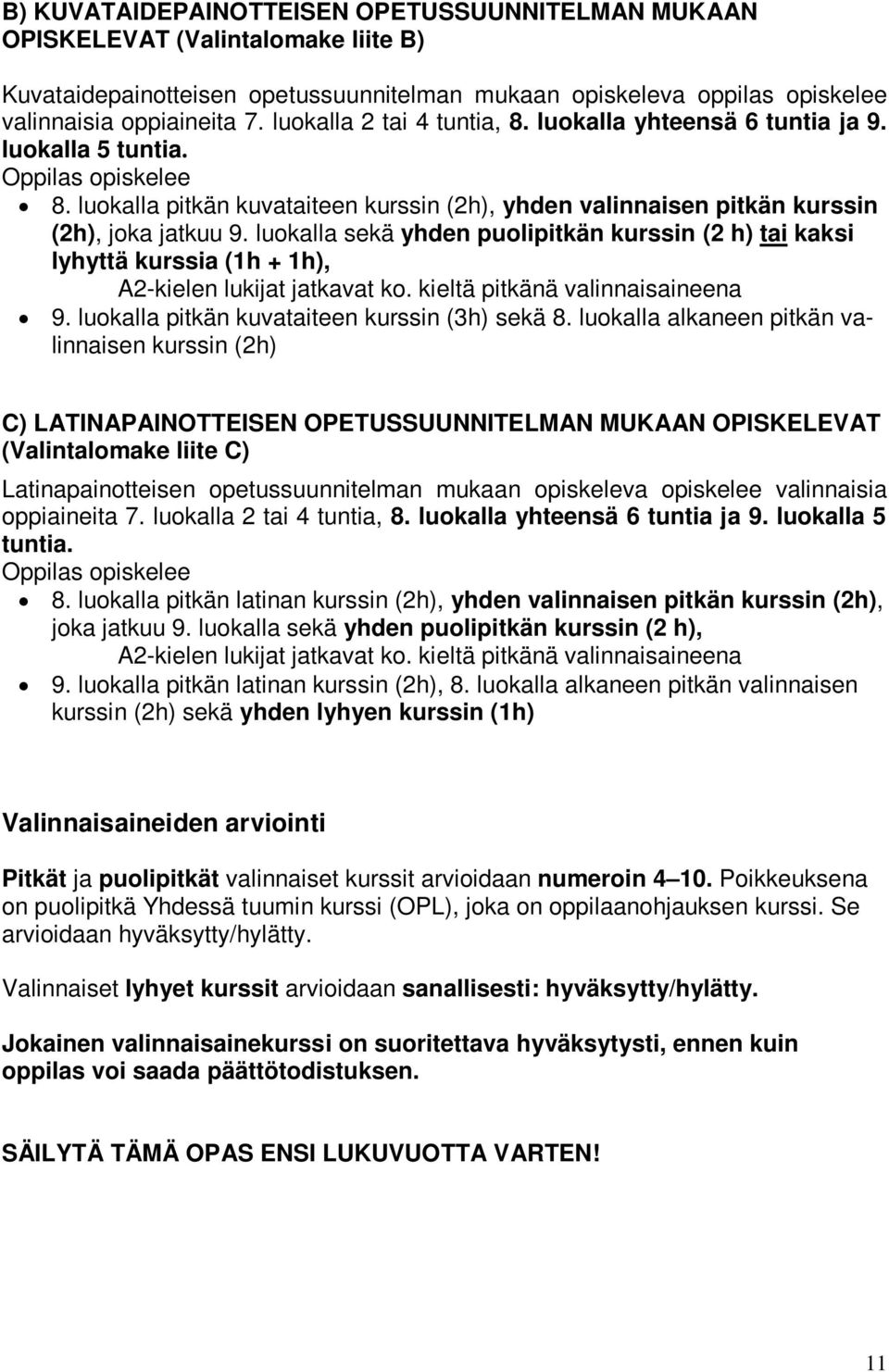 luokalla sekä yhden puolipitkän kurssin () tai kaksi lyhyttä kurssia (1h + 1h), A2-kielen lukijat jatkavat ko. kieltä pitkänä valinnaisaineena 9. luokalla pitkän kuvataiteen kurssin (3h) sekä 8.