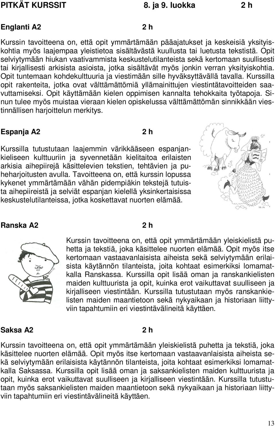 Opit selviytymään hiukan vaativammista keskustelutilanteista sekä kertomaan suullisesti tai kirjallisesti arkisista asioista, jotka sisältävät myös jonkin verran yksityiskohtia.