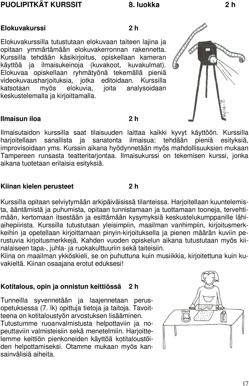 Kurssilla katsotaan myös elokuvia, joita analysoidaan keskustelemalla ja kirjoittamalla. Ilmaisun iloa Ilmaisutaidon kurssilla saat tilaisuuden laittaa kaikki kyvyt käyttöön.