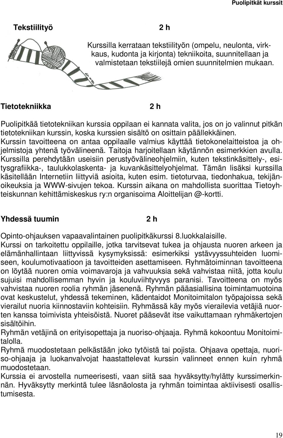 Kurssin tavoitteena on antaa oppilaalle valmius käyttää tietokonelaitteistoa ja ohjelmistoja yhtenä työvälineenä. Taitoja harjoitellaan käytännön esimerkkien avulla.