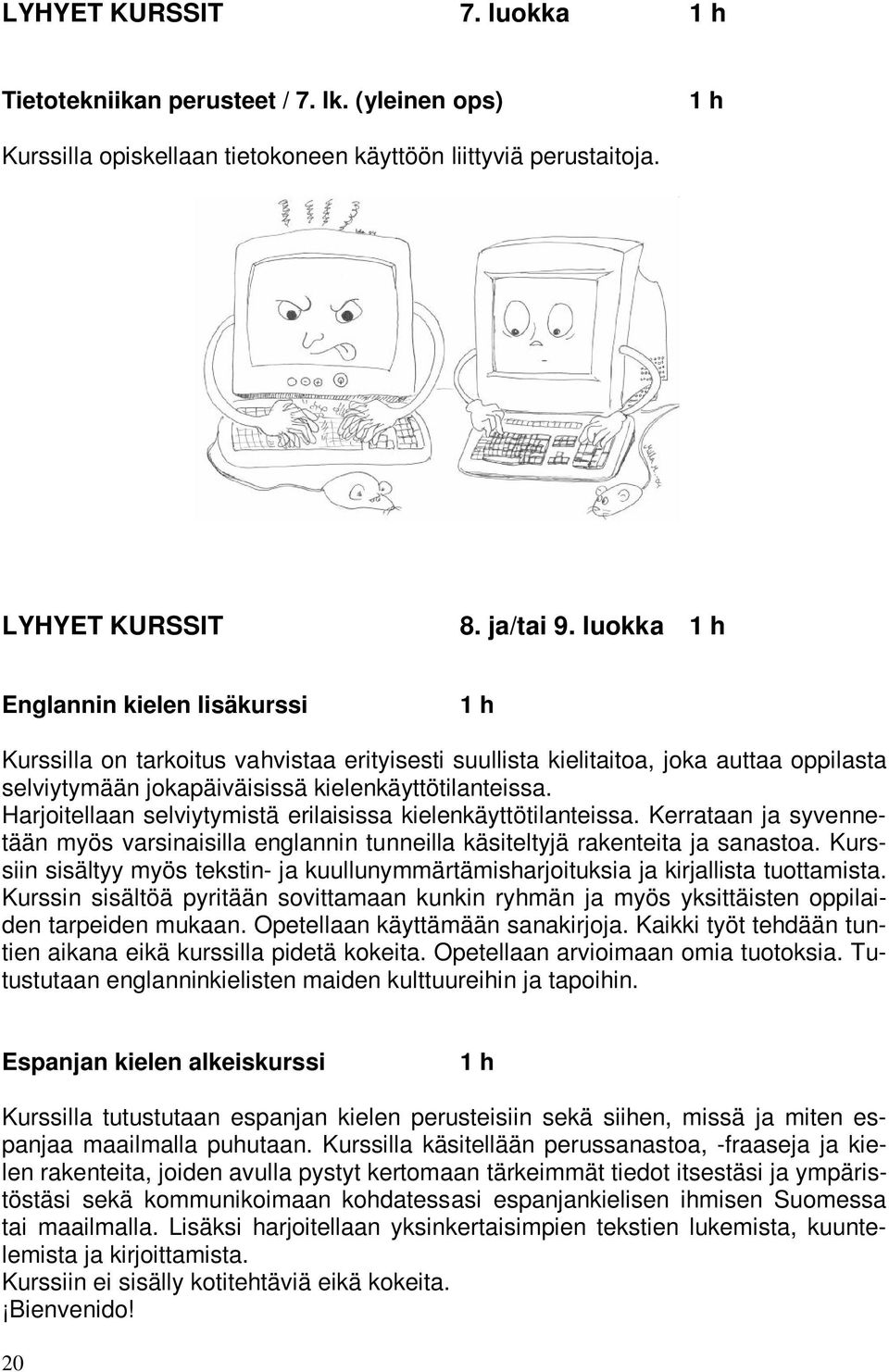 Harjoitellaan selviytymistä erilaisissa kielenkäyttötilanteissa. Kerrataan ja syvennetään myös varsinaisilla englannin tunneilla käsiteltyjä rakenteita ja sanastoa.