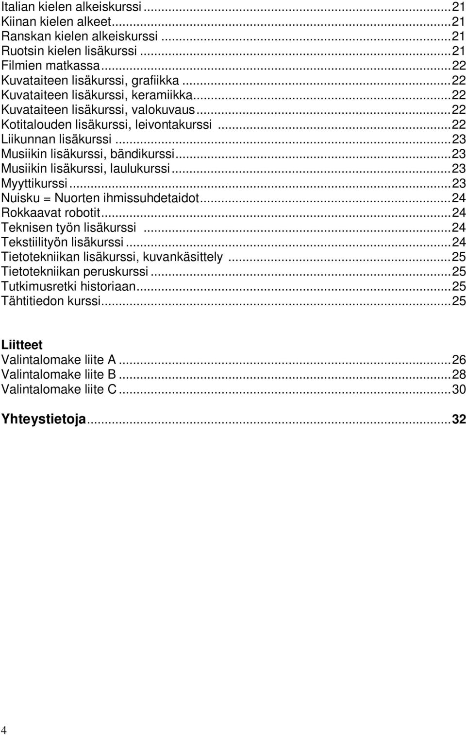 .. 23 Musiikin lisäkurssi, laulukurssi... 23 Myyttikurssi... 23 Nuisku = Nuorten ihmissuhdetaidot... 24 Rokkaavat robotit... 24 Teknisen työn lisäkurssi... 24 Tekstiilityön lisäkurssi.