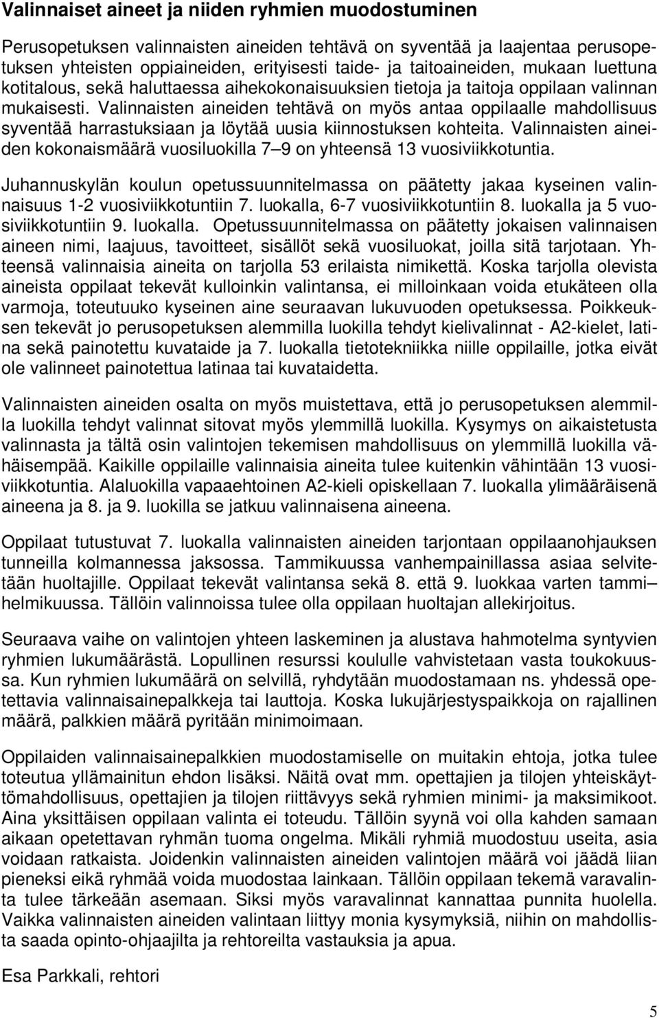 Valinnaisten aineiden tehtävä on myös antaa oppilaalle mahdollisuus syventää harrastuksiaan ja löytää uusia kiinnostuksen kohteita.