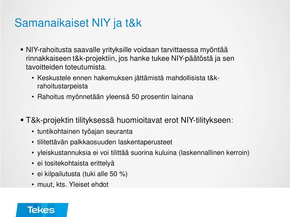 Keskustele ennen hakemuksen jättämistä mahdollisista t&krahoitustarpeista Rahoitus myönnetään yleensä 50 prosentin lainana T&k-projektin tilityksessä