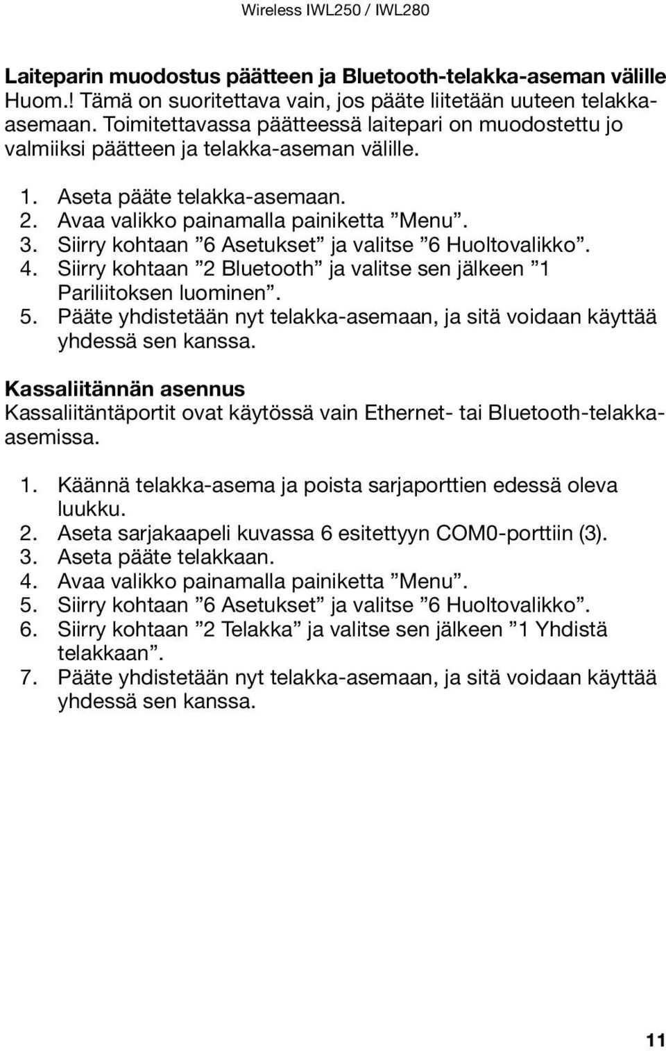 Siirry kohtaan 6 Asetukset ja valitse 6 Huoltovalikko. 4. Siirry kohtaan 2 Bluetooth ja valitse sen jälkeen 1 Pariliitoksen luominen. 5.