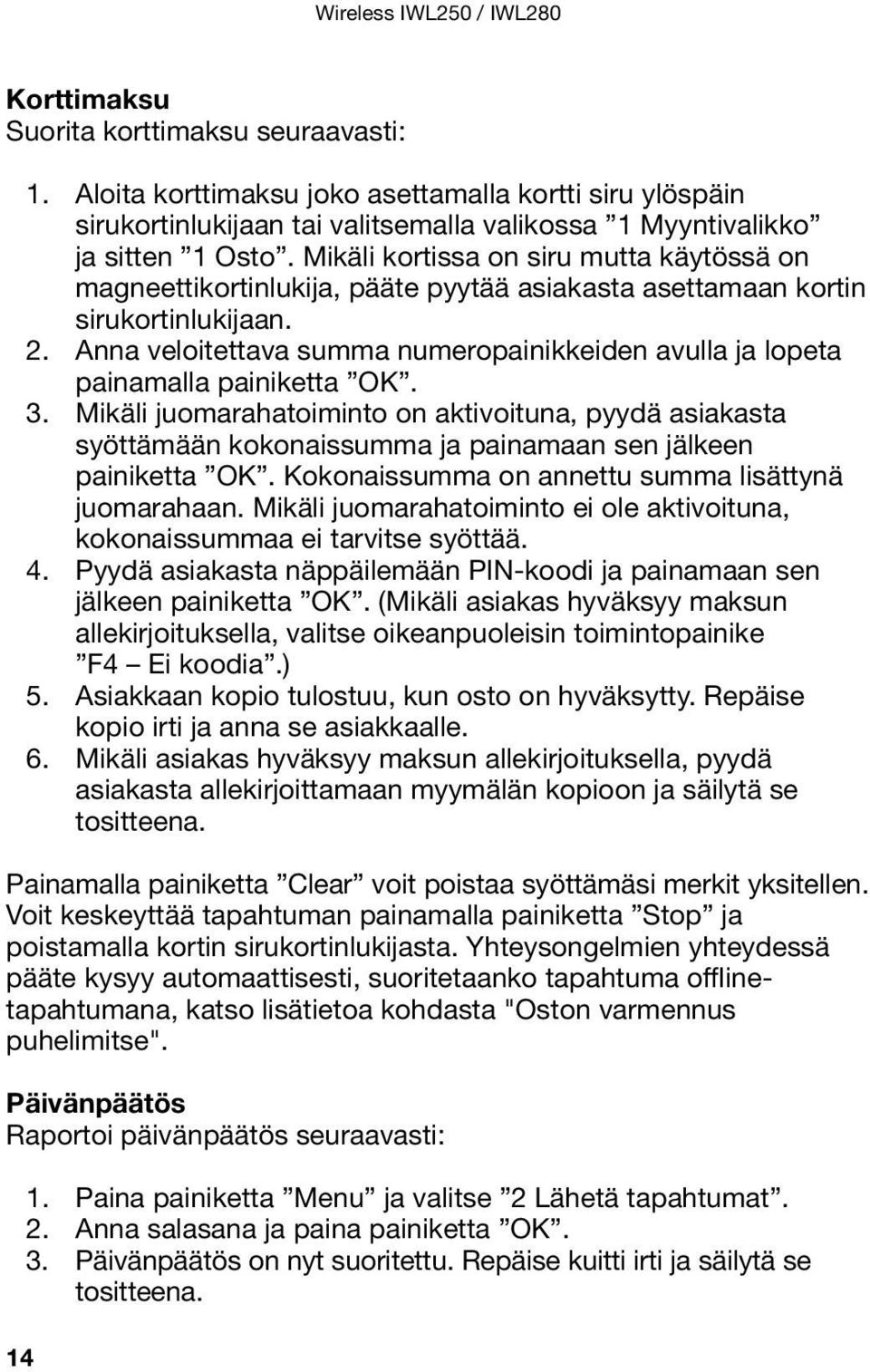 Mikäli kortissa on siru mutta käytössä on magneettikortinlukija, pääte pyytää asiakasta asettamaan kortin sirukortinlukijaan. 2.