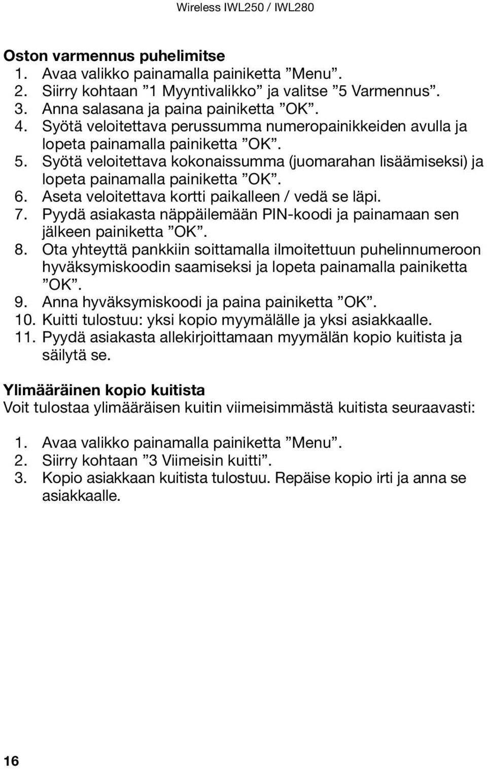 Aseta veloitettava kortti paikalleen / vedä se läpi. 7. Pyydä asiakasta näppäilemään PIN-koodi ja painamaan sen jälkeen painiketta OK. 8.