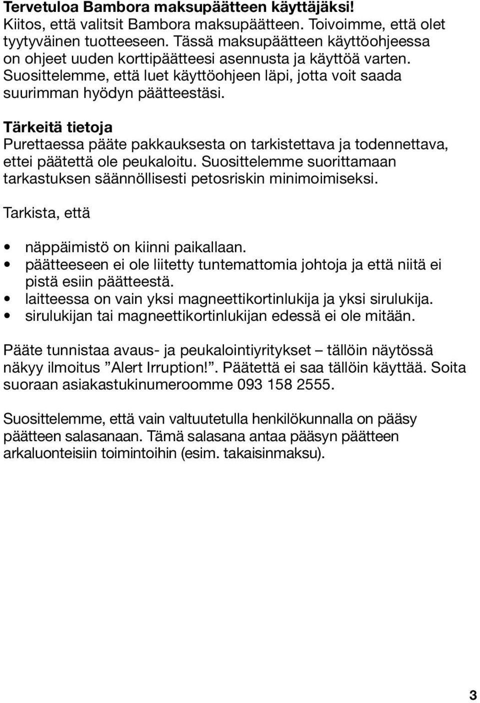 Tärkeitä tietoja Purettaessa pääte pakkauksesta on tarkistettava ja todennettava, ettei päätettä ole peukaloitu. Suosittelemme suorittamaan tarkastuksen säännöllisesti petosriskin minimoimiseksi.