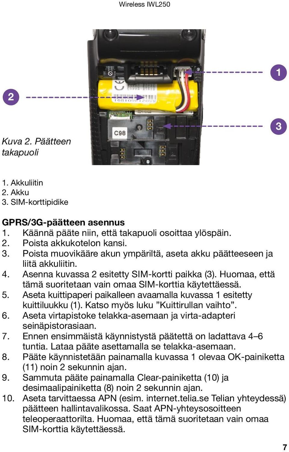 5. Aseta kuittipaperi paikalleen avaamalla kuvassa 1 esitetty kuittiluukku (1). Katso myös luku Kuittirullan vaihto. 6. Aseta virtapistoke telakka-asemaan ja virta-adapteri seinäpistorasiaan. 7.