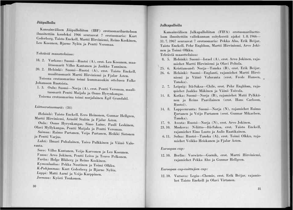 mi-Ruo.tsi (A ), ero.t. Taisto. Enckell, maajituo.marit Martti Hirviniemi ja Fjalm' Åsten. To.isena ero.tuomarina toimi kummassakin o.ttelussa Fo.lke Jo.hansso.n Ruotsista. 1. 3. Oulu: Suo.mi- No.