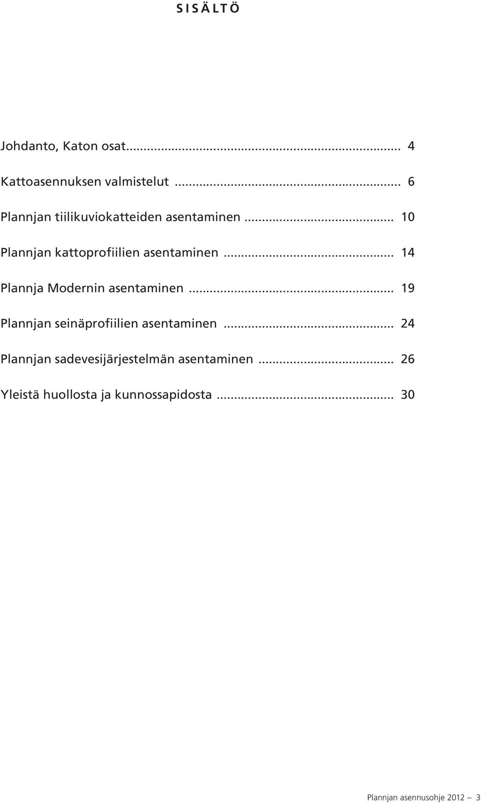 .. 14 Plannja Modernin asentaminen... 19 Plannjan seinäprofiilien asentaminen.