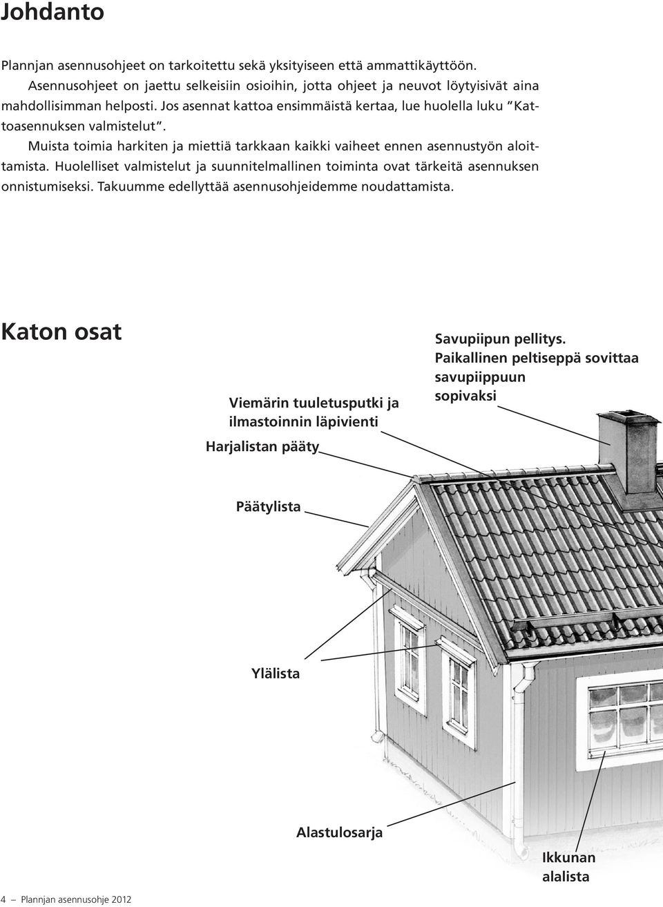 Jos asennat kattoa ensimmäistä kertaa, lue huolella luku Kattoasennuksen valmistelut. Muista toimia harkiten ja miettiä tarkkaan kaikki vaiheet ennen asennustyön aloittamista.