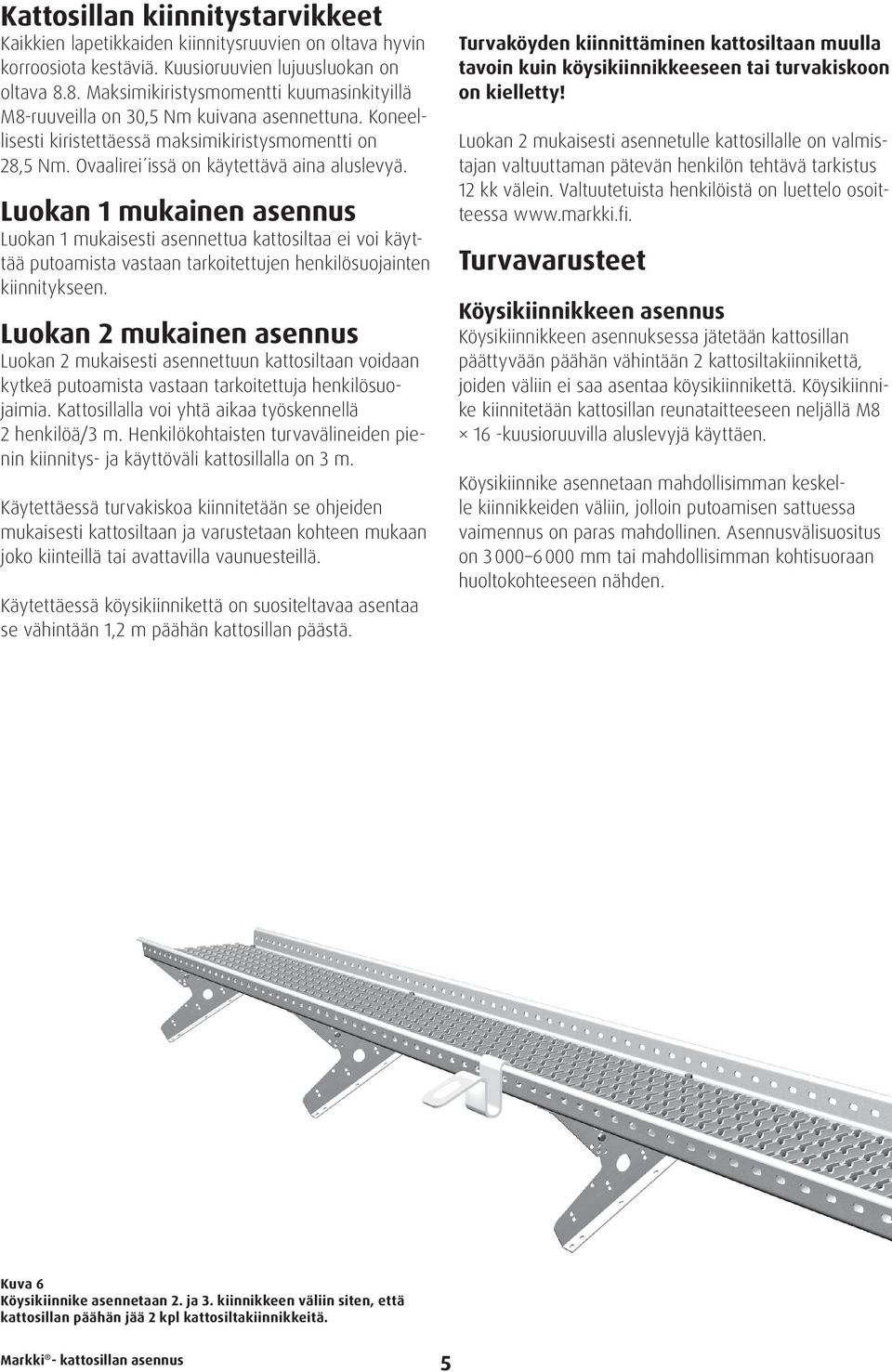 Luokan 1 mukainen asennus Luokan 1 mukaisesti asennettua kattosiltaa ei voi käyttää putoamista vastaan tarkoitettujen henkilösuojainten kiinnitykseen.