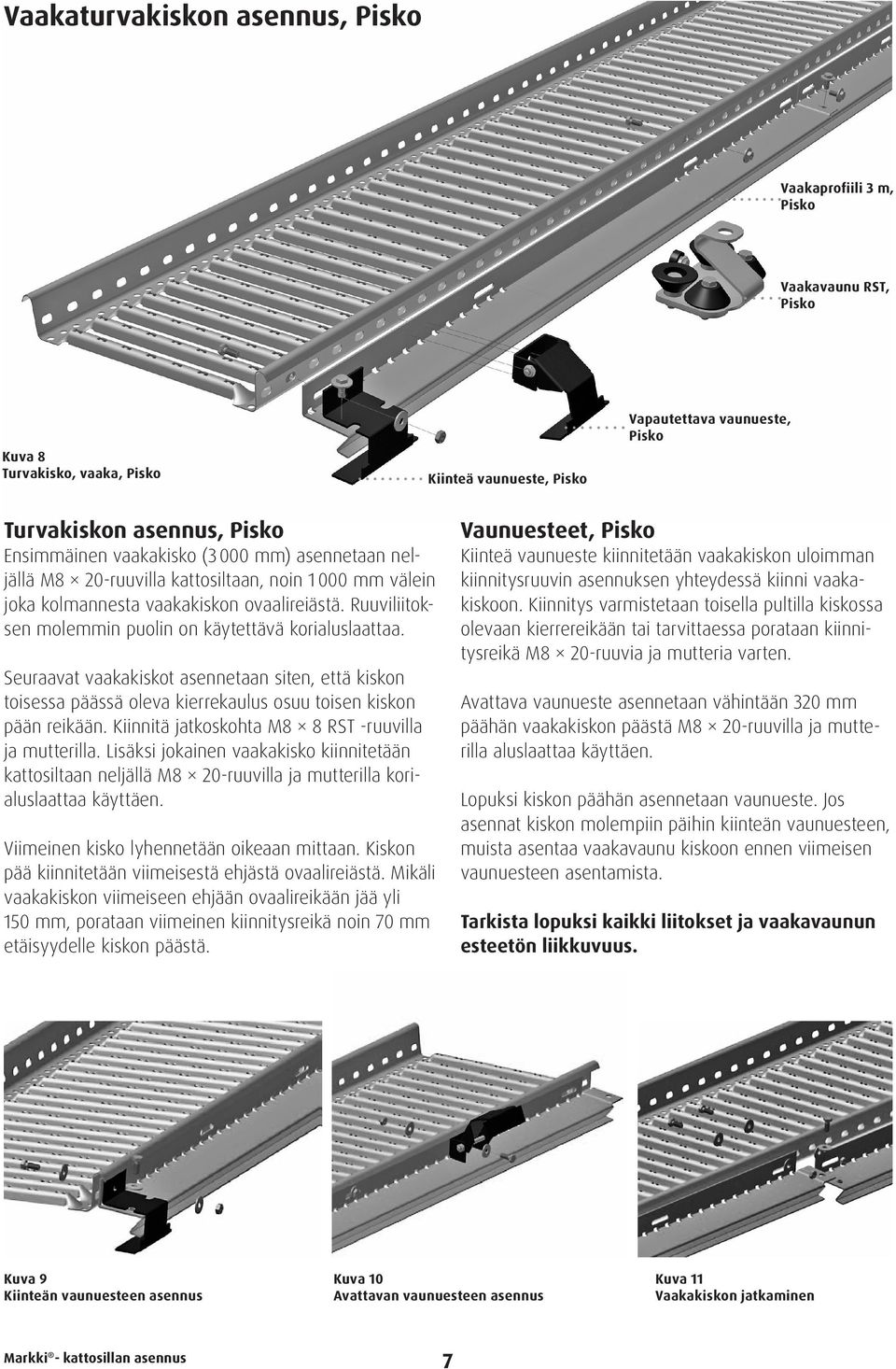 Ruuviliitoksen molemmin puolin on käytettävä korialuslaattaa. Seuraavat vaakakiskot asennetaan siten, että kiskon toisessa päässä oleva kierrekaulus osuu toisen kiskon pään reikään.