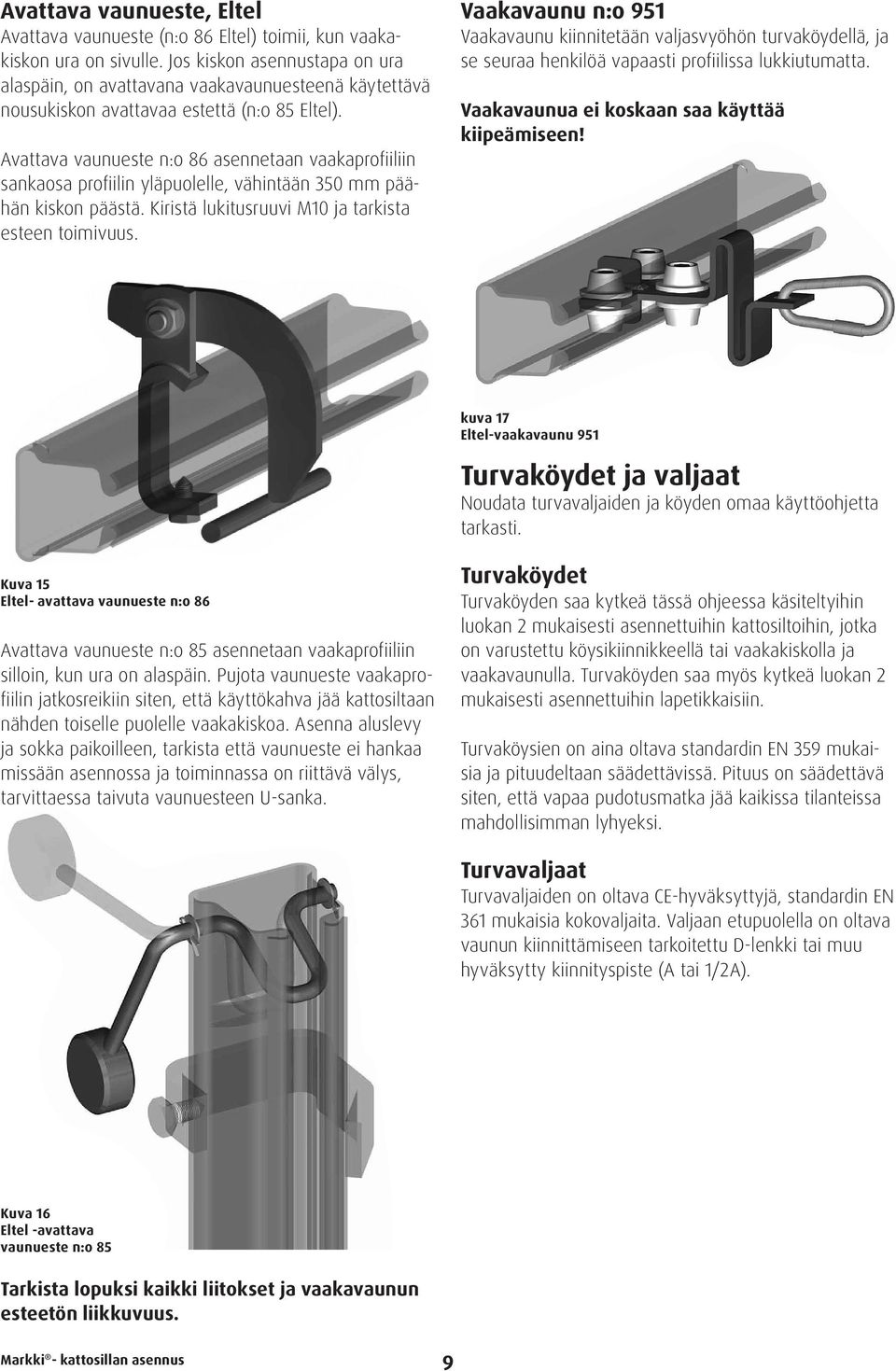 Avattava vaunueste n:o 86 asennetaan vaakaprofiiliin sankaosa profiilin yläpuolelle, vähintään 350 mm päähän kiskon päästä. Kiristä lukitusruuvi M10 ja tarkista esteen toimivuus.