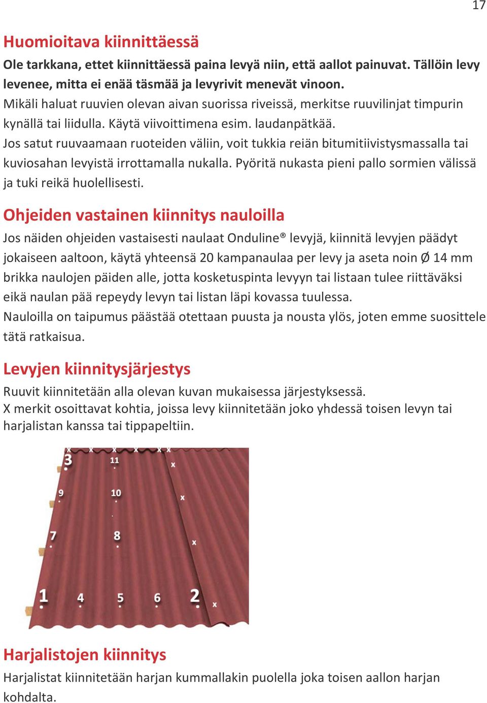 Jos satut ruuvaamaan ruoteiden väliin, voit tukkia reiän bitumitiivistysmassalla tai kuviosahan levyistä irrottamalla nukalla. Pyöritä nukasta pieni pallo sormien välissä ja tuki reikä huolellisesti.