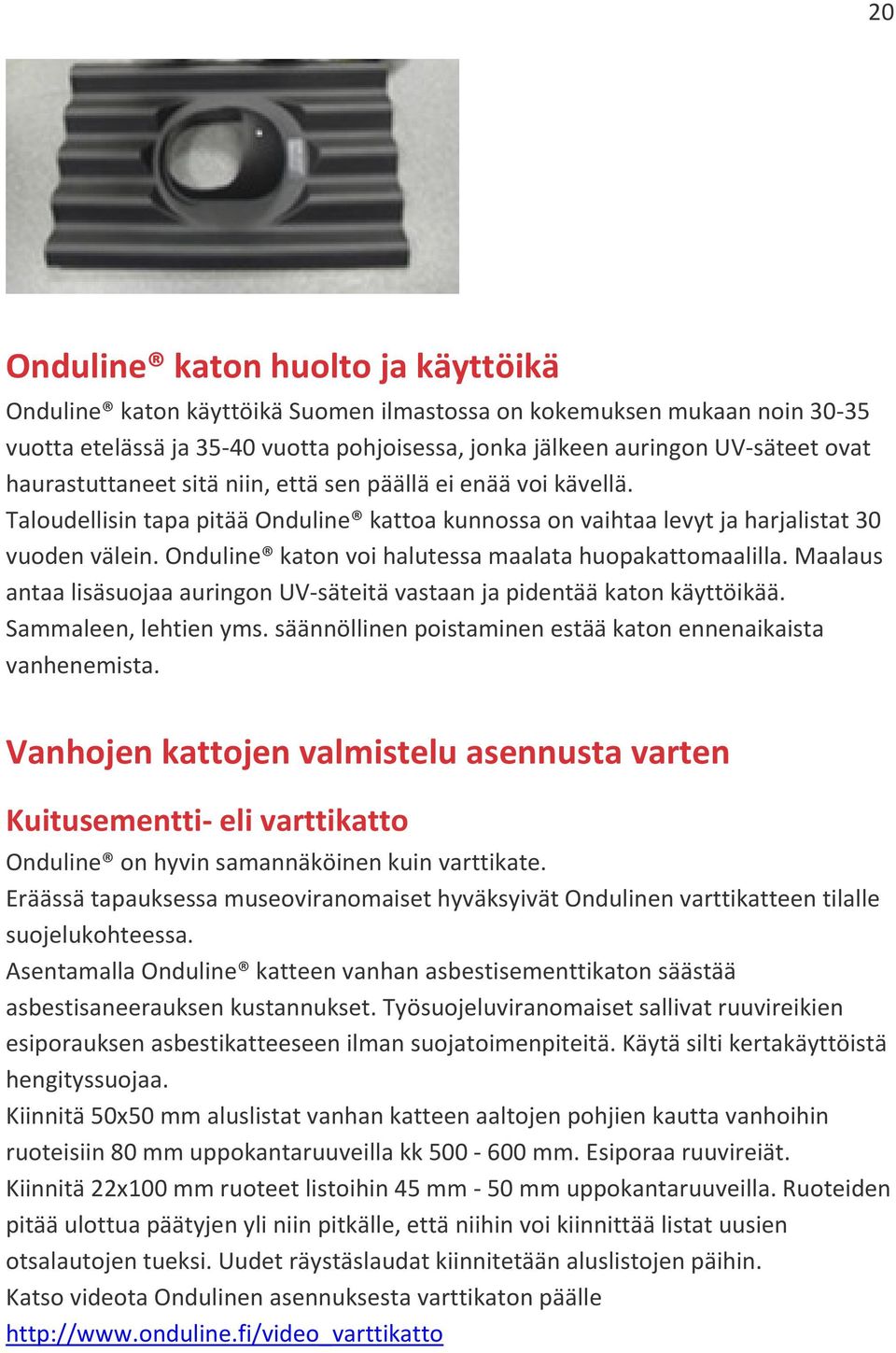 Onduline katon voi halutessa maalata huopakattomaalilla. Maalaus antaa lisäsuojaa auringon UV-säteitä vastaan ja pidentää katon käyttöikää. Sammaleen, lehtien yms.