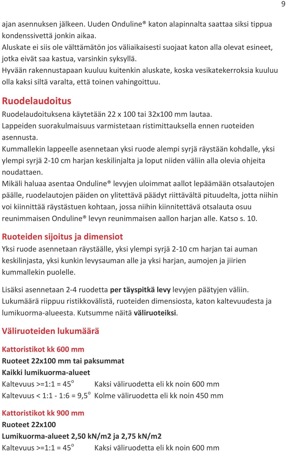 Hyvään rakennustapaan kuuluu kuitenkin aluskate, koska vesikatekerroksia kuuluu olla kaksi siltä varalta, että toinen vahingoittuu.