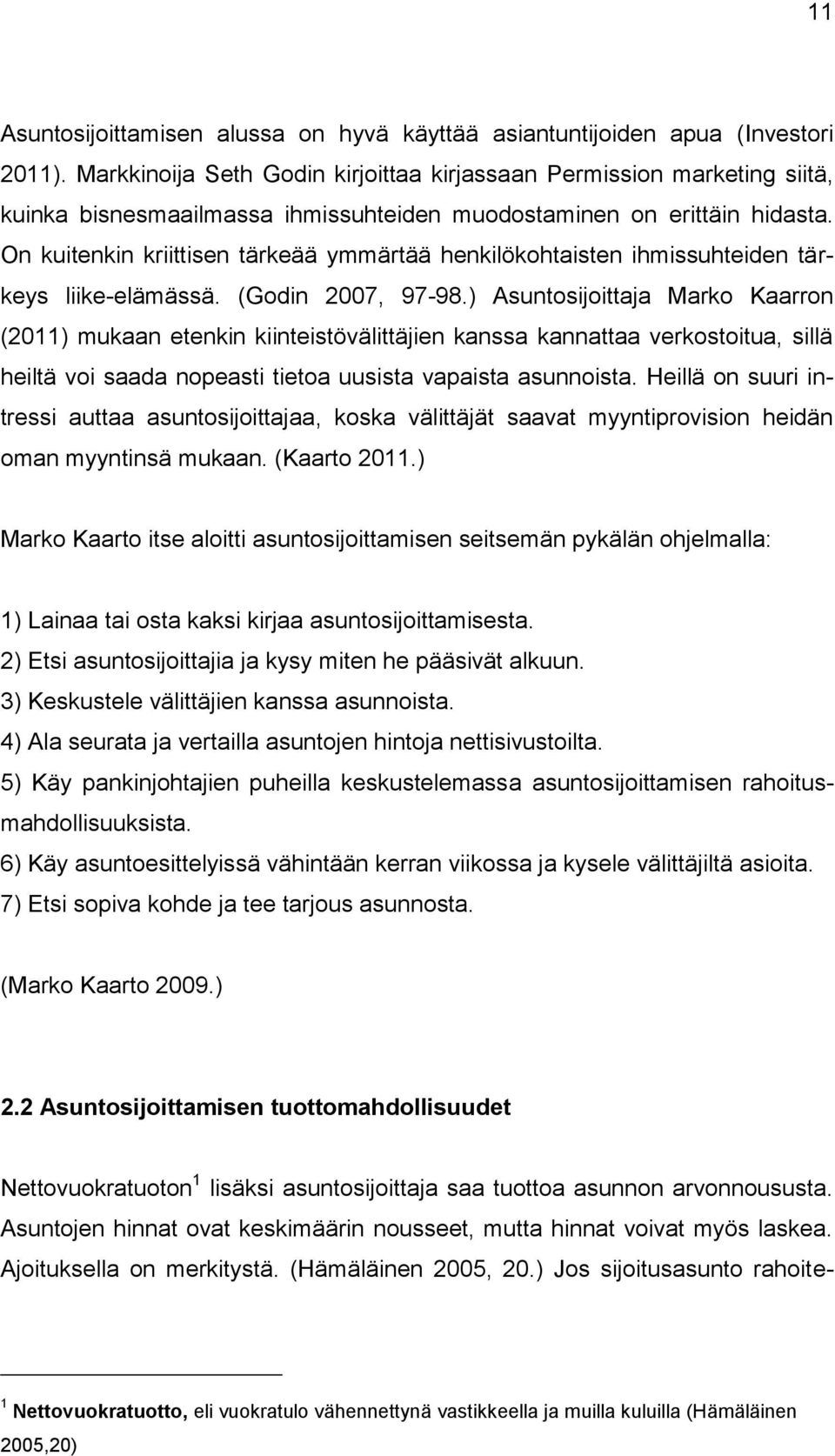 On kuitenkin kriittisen tärkeää ymmärtää henkilökohtaisten ihmissuhteiden tärkeys liike-elämässä. (Godin 2007, 97-98.